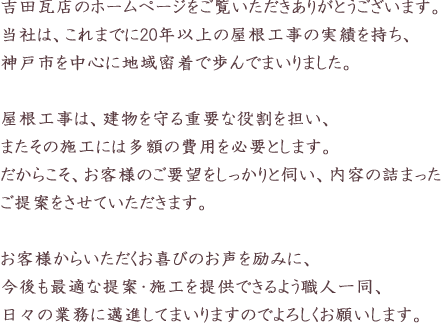 吉田瓦店のホームページをご覧いただきありがとうございます。 当社は、これまでに20年以上の屋根工事の実績を持ち、 神戸市を中心